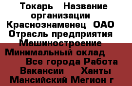 Токарь › Название организации ­ Краснознаменец, ОАО › Отрасль предприятия ­ Машиностроение › Минимальный оклад ­ 50 000 - Все города Работа » Вакансии   . Ханты-Мансийский,Мегион г.